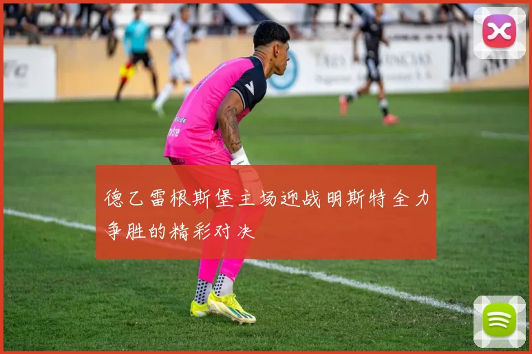 德乙雷根斯堡主场迎战明斯特全力争胜的精彩对决