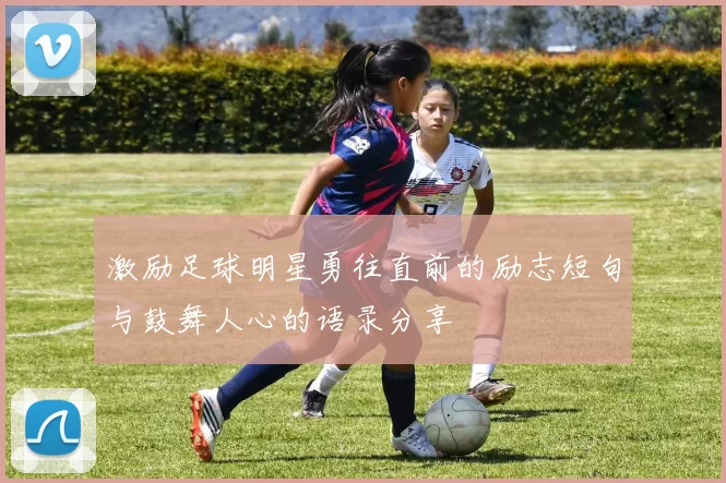激励足球明星勇往直前的励志短句与鼓舞人心的语录分享