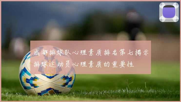 成都排球队心理素质排名第七揭示排球运动员心理素质的重要性