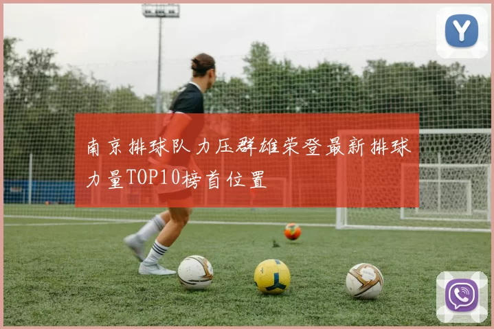 南京排球队力压群雄荣登最新排球力量TOP10榜首位置
