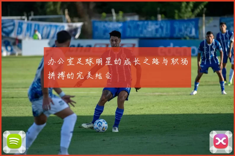 办公室足球明星的成长之路与职场拼搏的完美结合