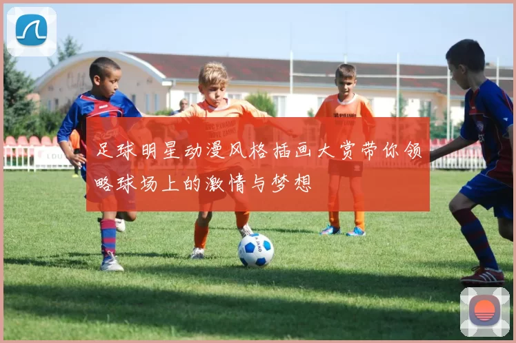 足球明星动漫风格插画大赏带你领略球场上的激情与梦想