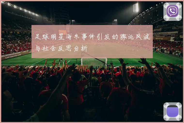 足球明星海冬事件引发的舆论风波与社会反思分析