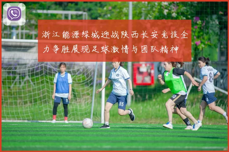 浙江能源绿城迎战陕西长安竞技全力争胜展现足球激情与团队精神