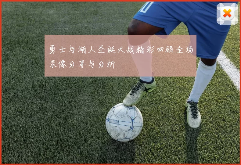 勇士与湖人圣诞大战精彩回顾全场录像分享与分析